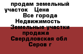 продам земельный участок › Цена ­ 250 000 - Все города Недвижимость » Земельные участки продажа   . Свердловская обл.,Серов г.